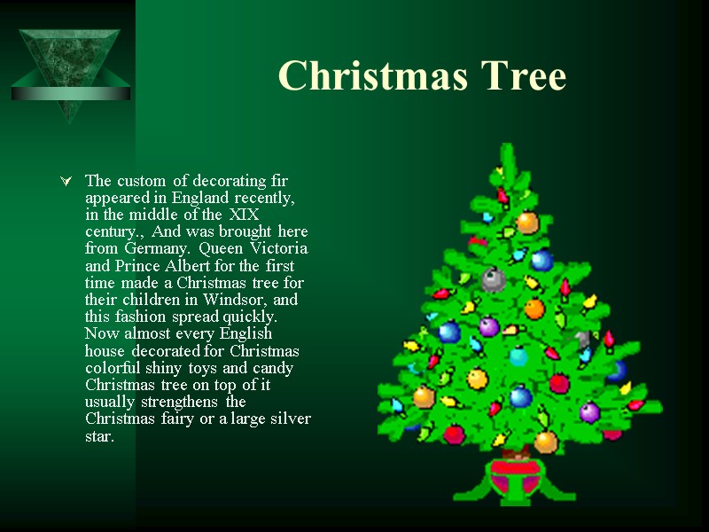 Christmas Tree  The custom of decorating fir appeared in England recently, in the